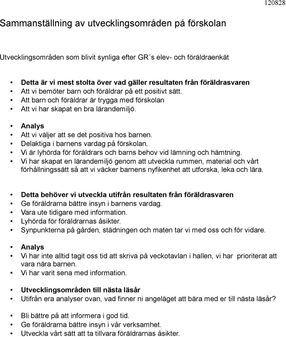 Delaktiga i barnens vardag på förskolan. Vi är lyhörda för föräldrars och barns behov vid lämning och hämtning.