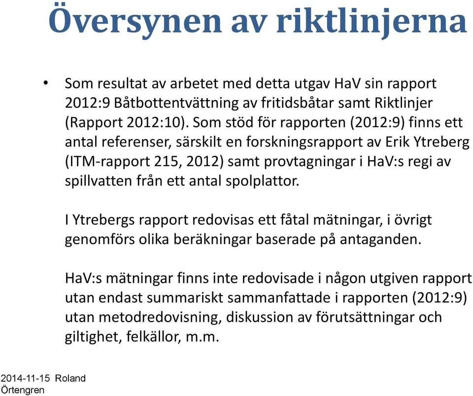 av spillvatten från ett antal spolplattor. I Ytrebergs rapport redovisas ett fåtal mätningar, i övrigt genomförs olika beräkningar baserade på antaganden.