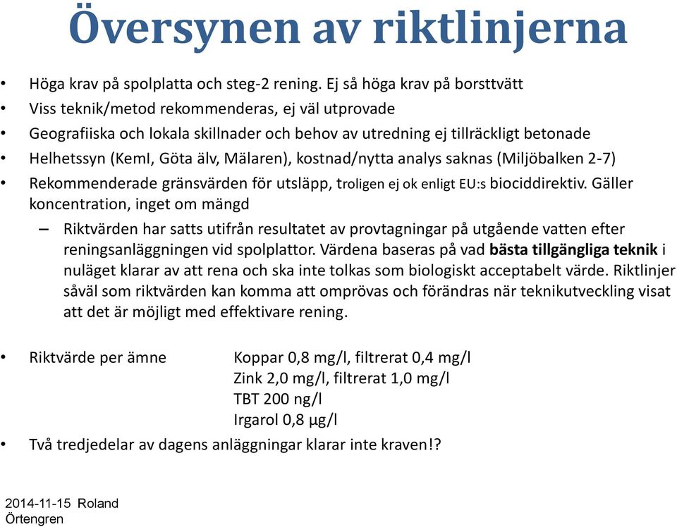 Mälaren), kostnad/nytta analys saknas (Miljöbalken 2-7) Rekommenderade gränsvärden för utsläpp, troligen ej ok enligt EU:s biociddirektiv.