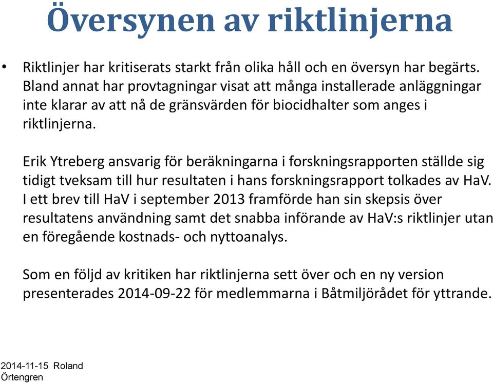 Erik Ytreberg ansvarig för beräkningarna i forskningsrapporten ställde sig tidigt tveksam till hur resultaten i hans forskningsrapport tolkades av HaV.