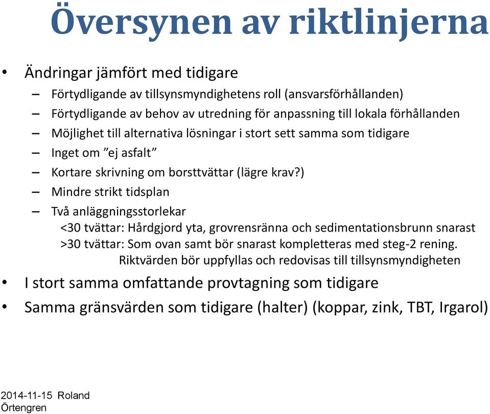 ) Mindre strikt tidsplan Två anläggningsstorlekar <30 tvättar: Hårdgjord yta, grovrensränna och sedimentationsbrunn snarast >30 tvättar: Som ovan samt bör snarast