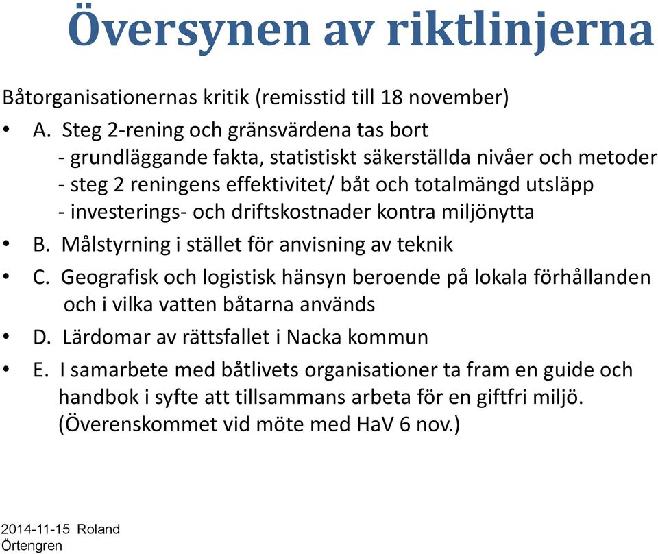 utsläpp - investerings- och driftskostnader kontra miljönytta B. Målstyrning i stället för anvisning av teknik C.