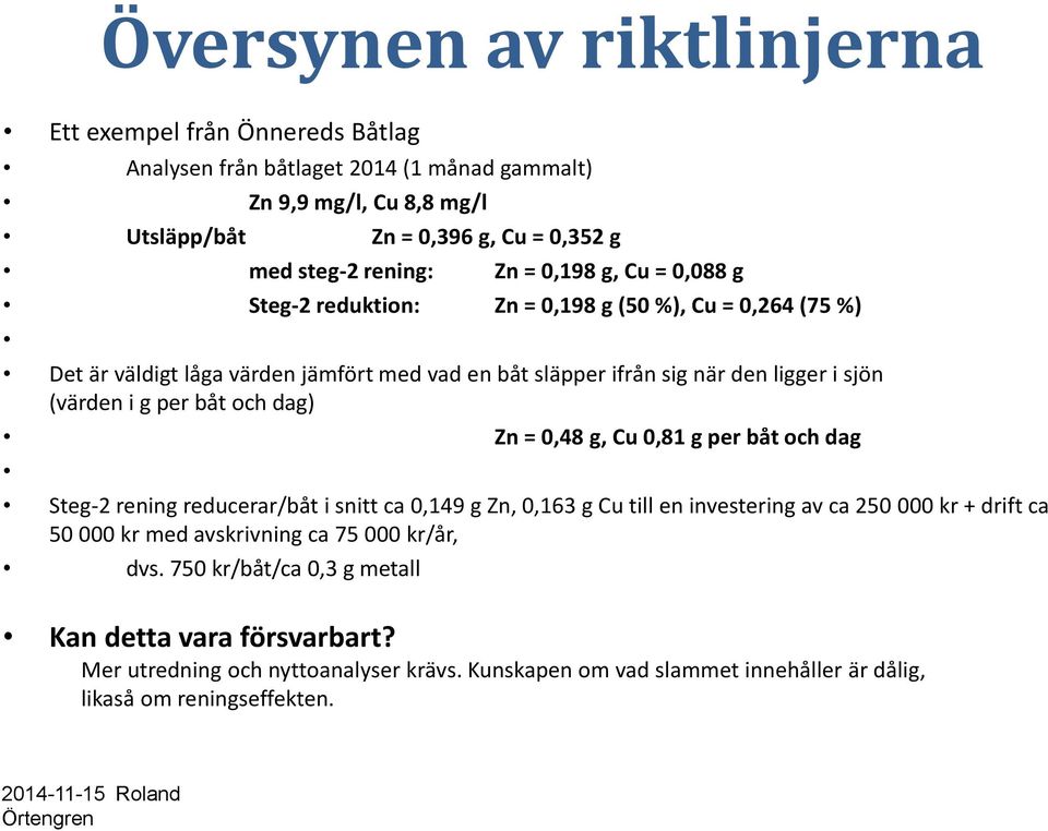 dag) Zn = 0,48 g, Cu 0,81 g per båt och dag Steg-2 rening reducerar/båt i snitt ca 0,149 g Zn, 0,163 g Cu till en investering av ca 250 000 kr + drift ca 50 000 kr med avskrivning