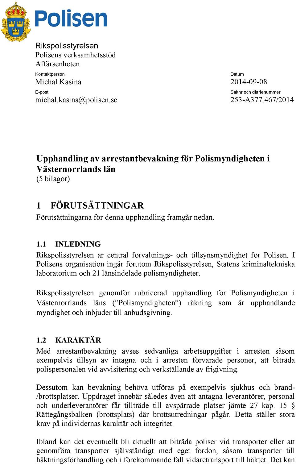 FÖRUTSÄTTNINGAR Förutsättningarna för denna upphandling framgår nedan. 1.1 INLEDNING Rikspolisstyrelsen är central förvaltnings- och tillsynsmyndighet för Polisen.