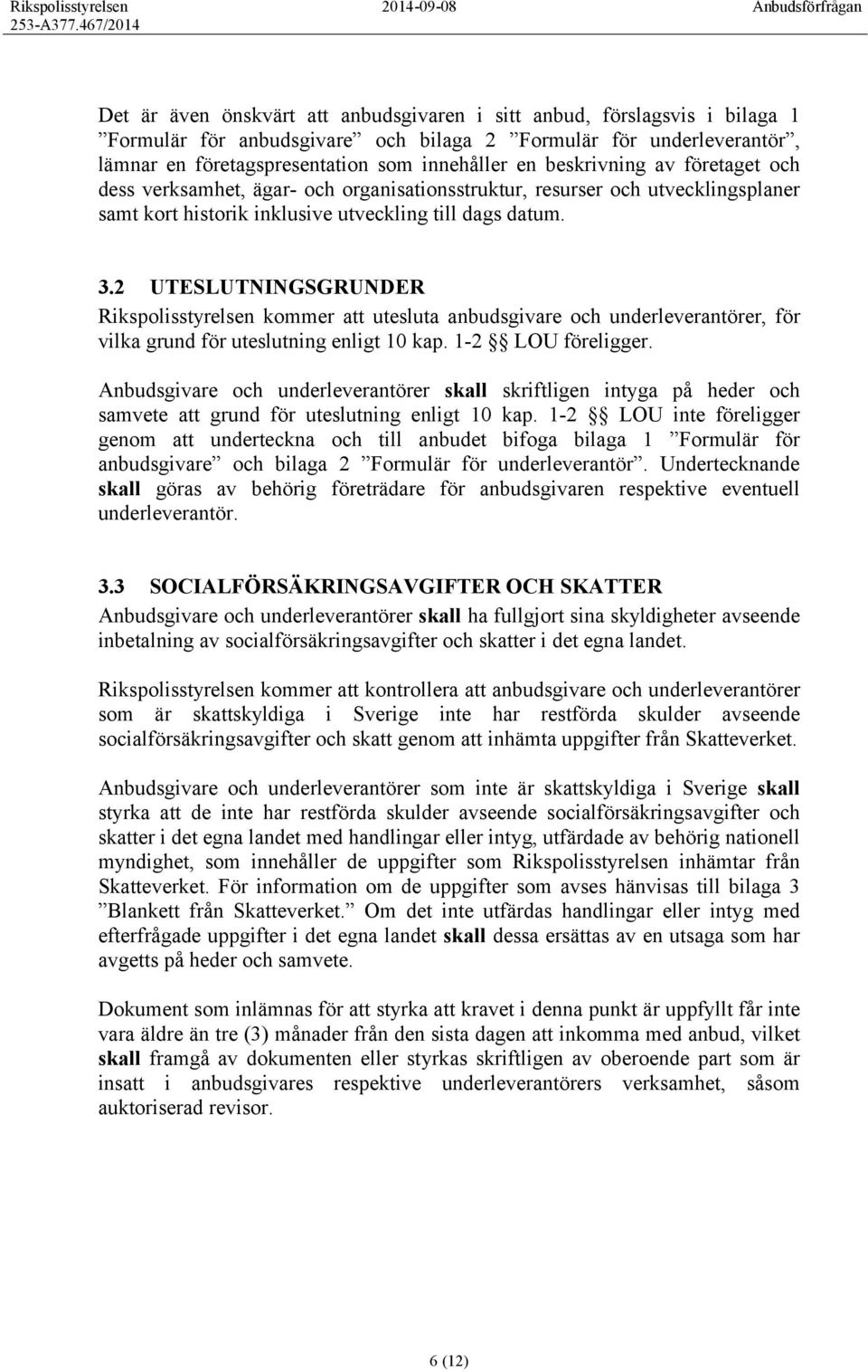 2 UTESLUTNINGSGRUNDER Rikspolisstyrelsen kommer att utesluta anbudsgivare och underleverantörer, för vilka grund för uteslutning enligt 10 kap. 1-2 LOU föreligger.