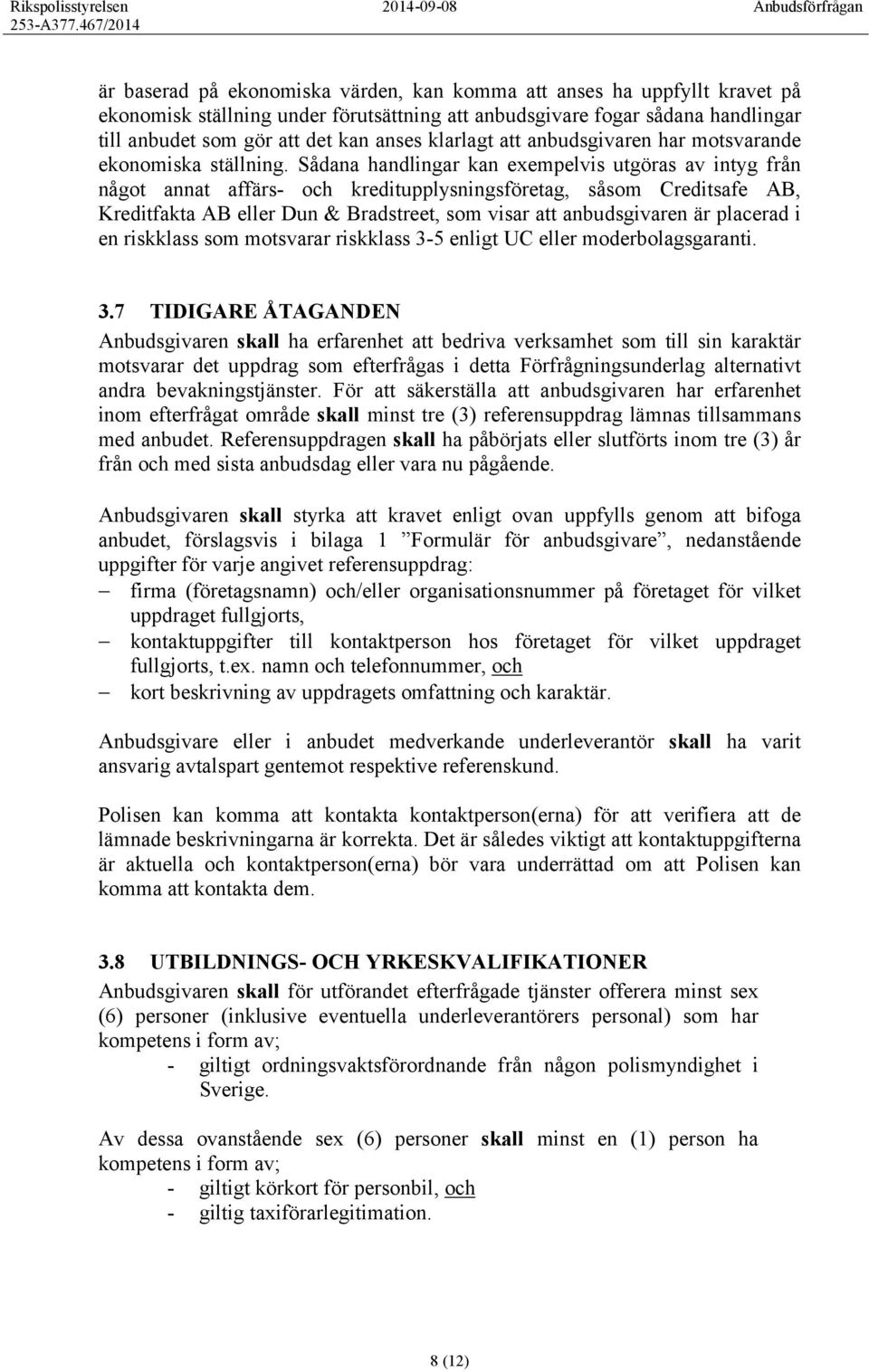 Sådana handlingar kan exempelvis utgöras av intyg från något annat affärs- och kreditupplysningsföretag, såsom Creditsafe AB, Kreditfakta AB eller Dun & Bradstreet, som visar att anbudsgivaren är