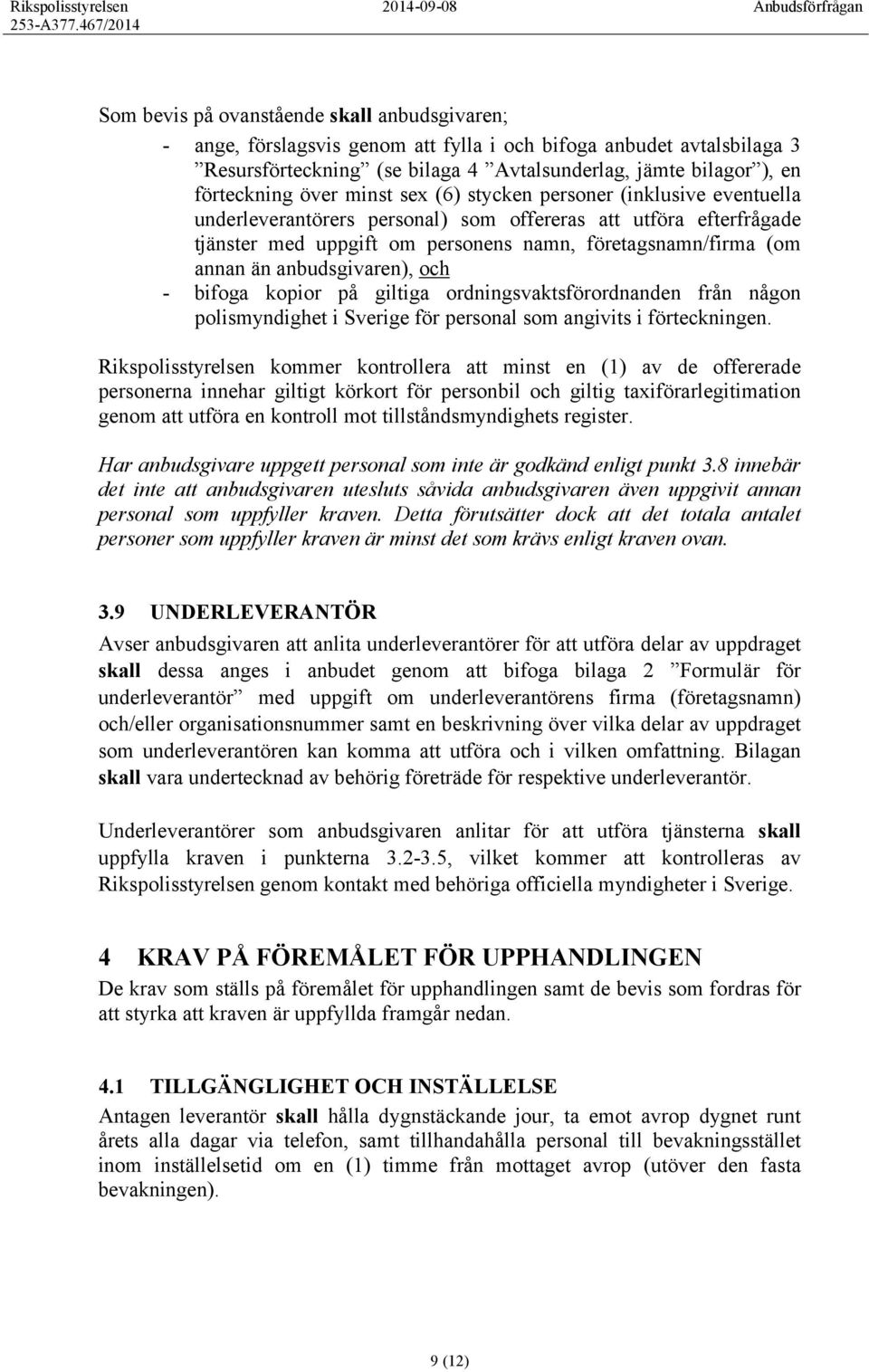 anbudsgivaren), och - bifoga kopior på giltiga ordningsvaktsförordnanden från någon polismyndighet i Sverige för personal som angivits i förteckningen.