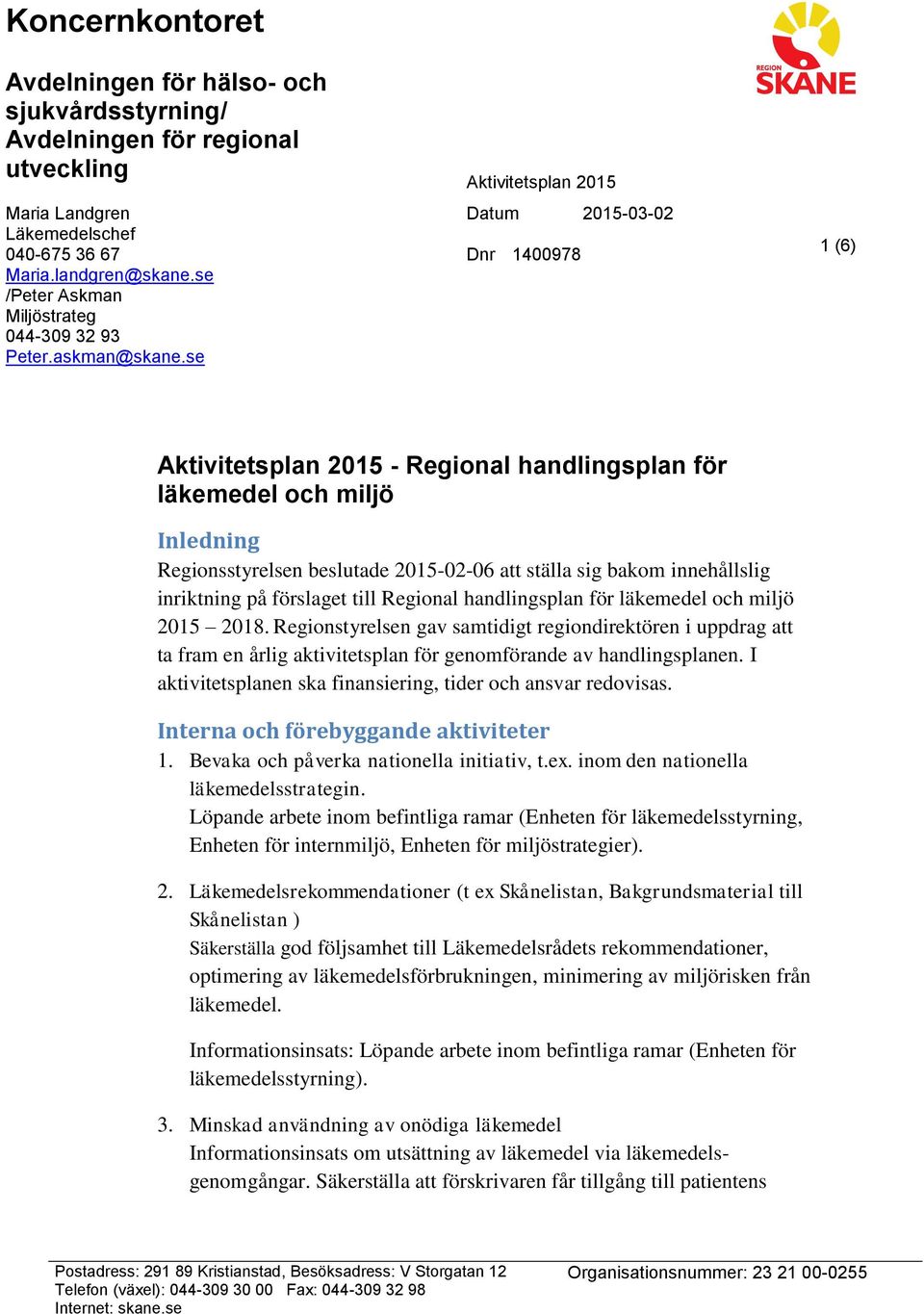 se Aktivitetsplan 2015 Datum 2015-03-02 Dnr 1400978 1 (6) Aktivitetsplan 2015 - Regional handlingsplan för läkemedel och miljö Inledning Regionsstyrelsen beslutade 2015-02-06 att ställa sig bakom