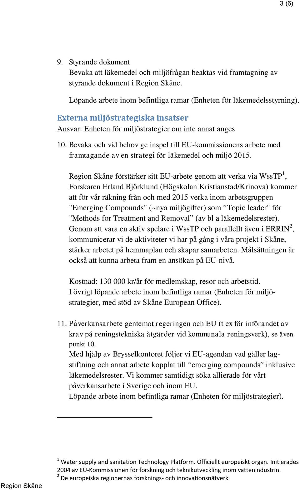 Bevaka och vid behov ge inspel till EU-kommissionens arbete med framtagande av en strategi för läkemedel och miljö 2015.