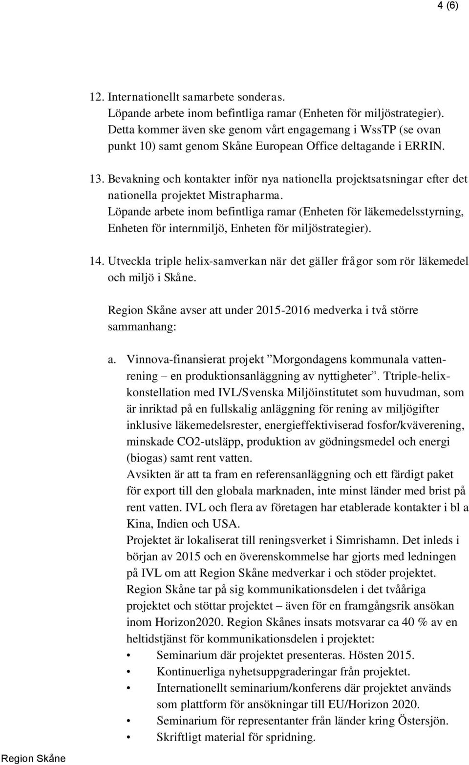 Bevakning och kontakter inför nya nationella projektsatsningar efter det nationella projektet Mistrapharma.