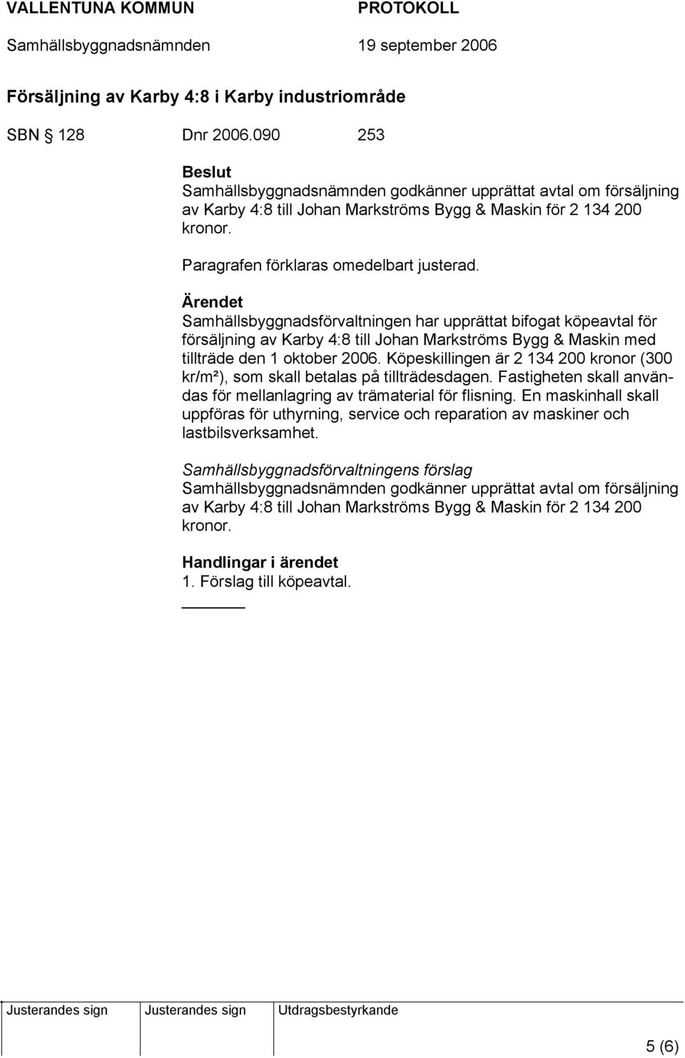 Ärendet Samhällsbyggnadsförvaltningen har upprättat bifogat köpeavtal för försäljning av Karby 4:8 till Johan Markströms Bygg & Maskin med tillträde den 1 oktober 2006.