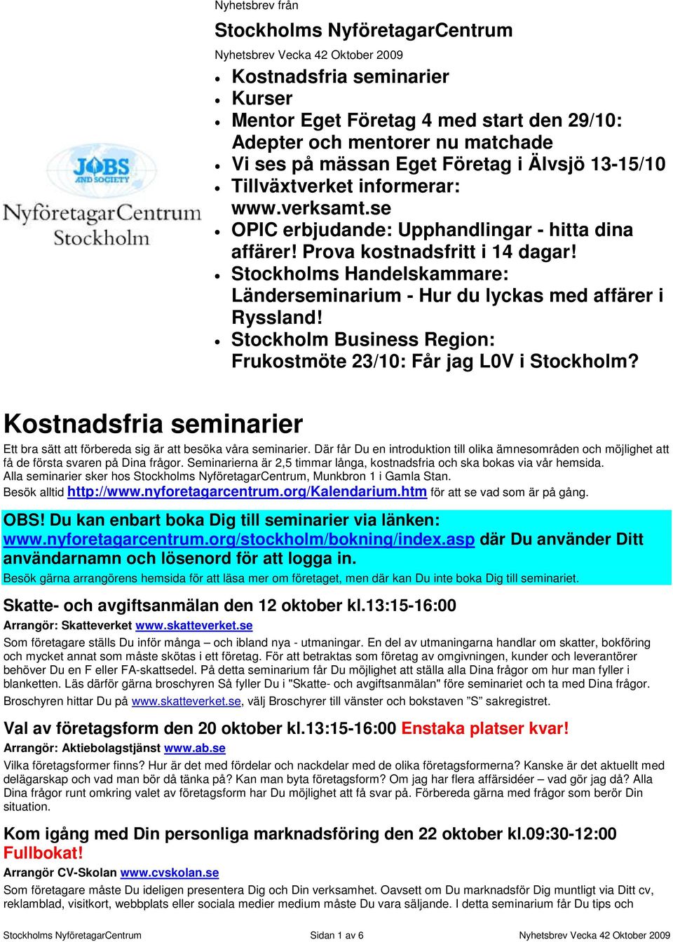 Stockholms Handelskammare: Länderseminarium - Hur du lyckas med affärer i Ryssland! Stockholm Business Region: Frukostmöte 23/10: Får jag L0V i Stockholm?