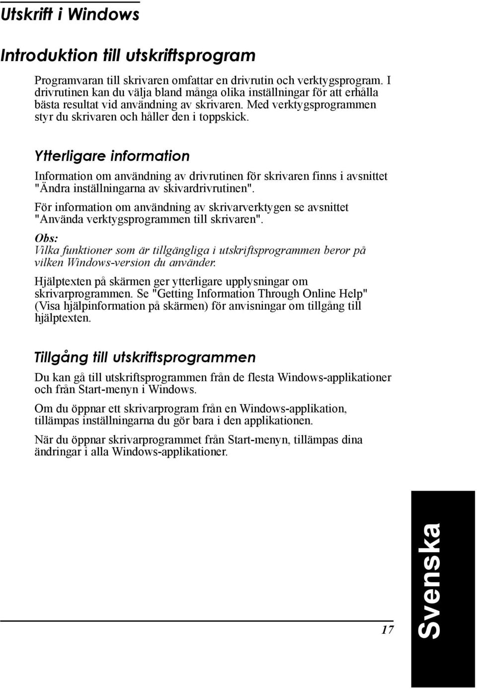 Ytterligare information Information om anvšndning av drivrutinen fšr skrivaren finns i avsnittet " ndra instšllningarna av skivardrivrutinen".