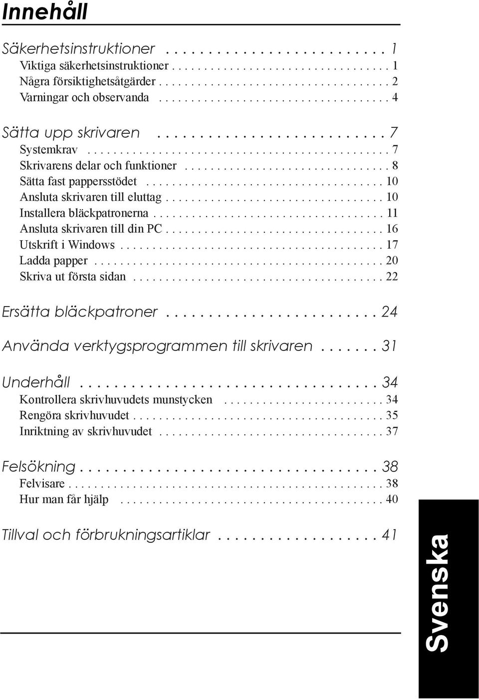 ............................... 8 SŠtta fast pappersstšdet..................................... 10 Ansluta skrivaren till eluttag.................................. 10 Installera blšckpatronerna.