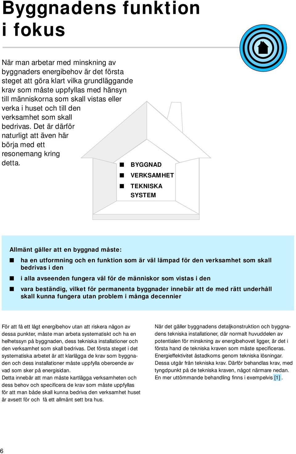 BYGGNAD VERKSAMHET TEKNISKA SYSTEM Allmänt gäller att en byggnad måste: ha en utformning och en funktion som är väl lämpad för den verksamhet som skall bedrivas i den i alla avseenden fungera väl för