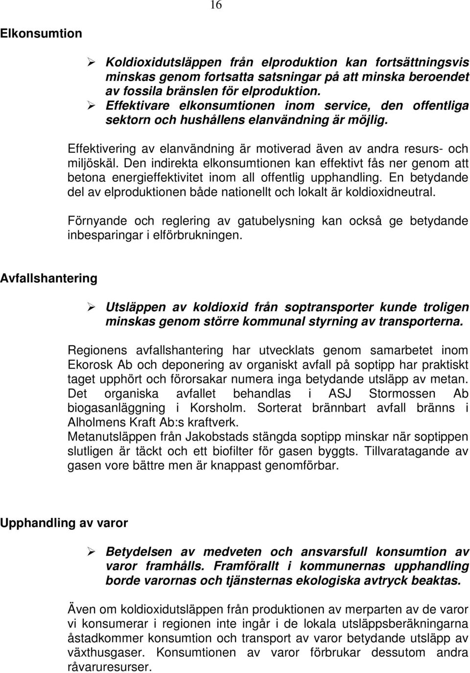 Den indirekta elkonsumtionen kan effektivt fås ner genom att betona energieffektivitet inom all offentlig upphandling.