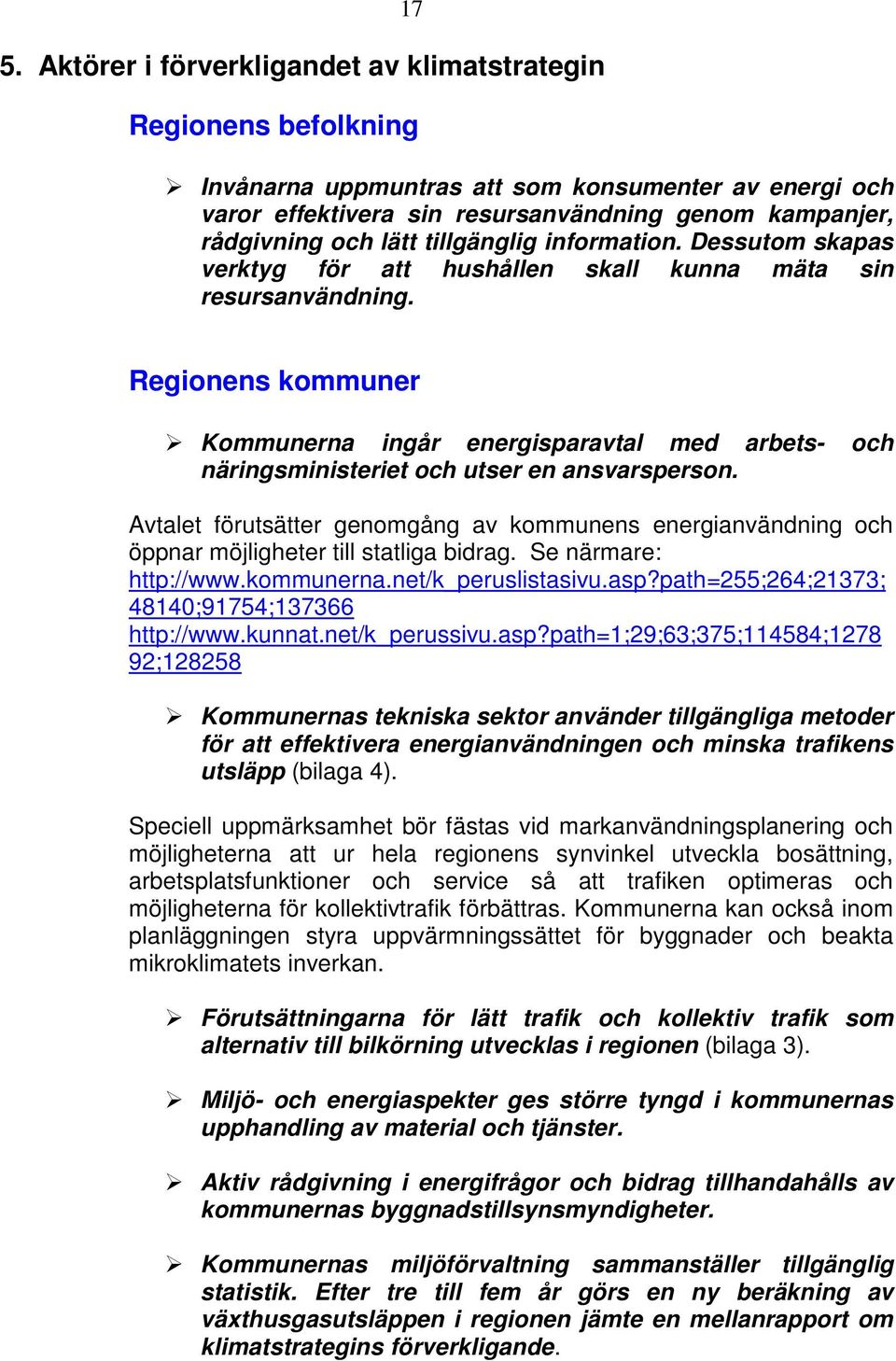 Regionens kommuner Kommunerna ingår energisparavtal med arbets- och näringsministeriet och utser en ansvarsperson.