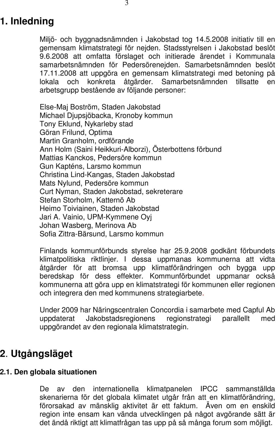 2008 att uppgöra en gemensam klimatstrategi med betoning på lokala och konkreta åtgärder.