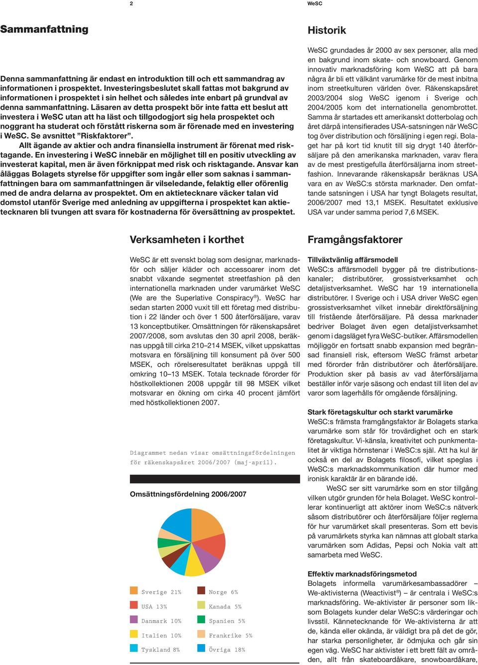 Läsaren av detta prospekt bör inte fatta ett beslut att investera i WeSC utan att ha läst och tillgodogjort sig hela prospektet och noggrant ha studerat och förstått riskerna som är förenade med en