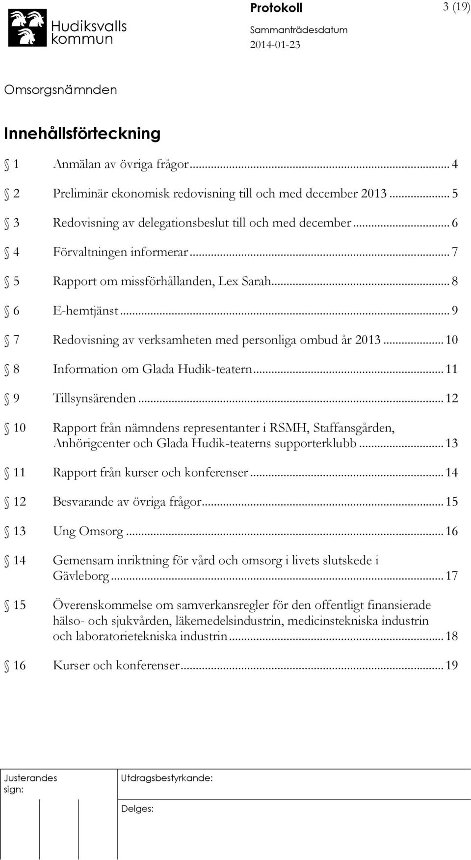 .. 10 8 Information om Glada Hudik-teatern... 11 9 Tillsynsärenden... 12 10 Rapport från nämndens representanter i RSMH, Staffansgården, Anhörigcenter och Glada Hudik-teaterns supporterklubb.