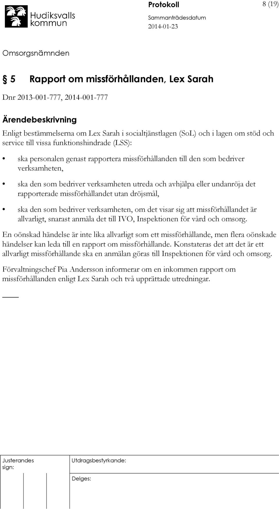 missförhållandet utan dröjsmål, ska den som bedriver verksamheten, om det visar sig att missförhållandet är allvarligt, snarast anmäla det till IVO, Inspektionen för vård och omsorg.