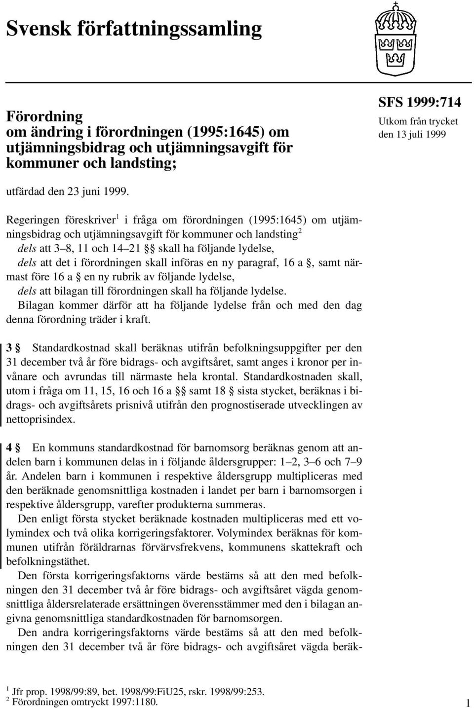 Regeringen föreskriver 1 i fråga om förordningen (1995:1645) om utjämningsbidrag och utjämningsavgift för kommuner och landsting 2 dels att 3 8, 11 och 14 21 skall ha följande lydelse, dels att det i