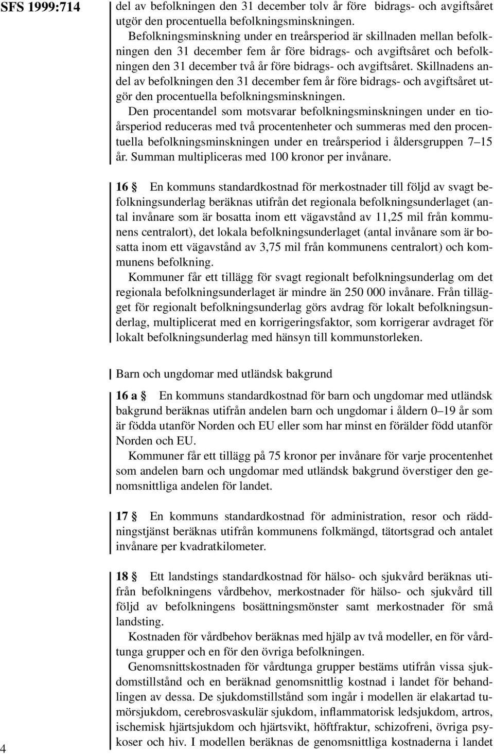 Skillnadens andel av befolkningen den 31 december fem år före bidrags- och avgiftsåret utgör den procentuella befolkningsminskningen.