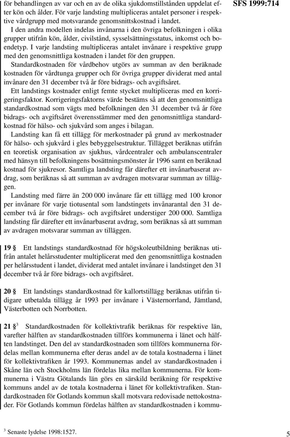 I den andra modellen indelas invånarna i den övriga befolkningen i olika grupper utifrån kön, ålder, civilstånd, sysselsättningsstatus, inkomst och boendetyp.