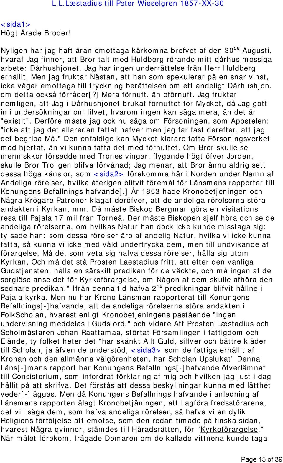 Jag har ingen underrättelse från Herr Huldberg erhållit, Men jag fruktar Nästan, att han som spekulerar på en snar vinst, icke vågar emottaga till tryckning berättelsen om ett andeligt Dårhushjon, om