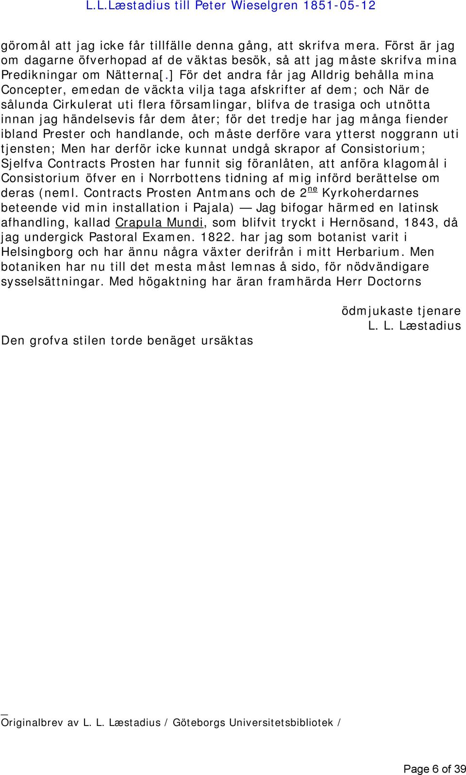 ] För det andra får jag Alldrig behålla mina Concepter, emedan de väckta vilja taga afskrifter af dem; och När de sålunda Cirkulerat uti flera församlingar, blifva de trasiga och utnötta innan jag