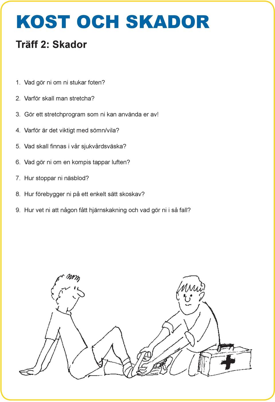 Vad skall finnas i vår sjukvårdsväska? 6. Vad gör ni om en kompis tappar luften? 7.