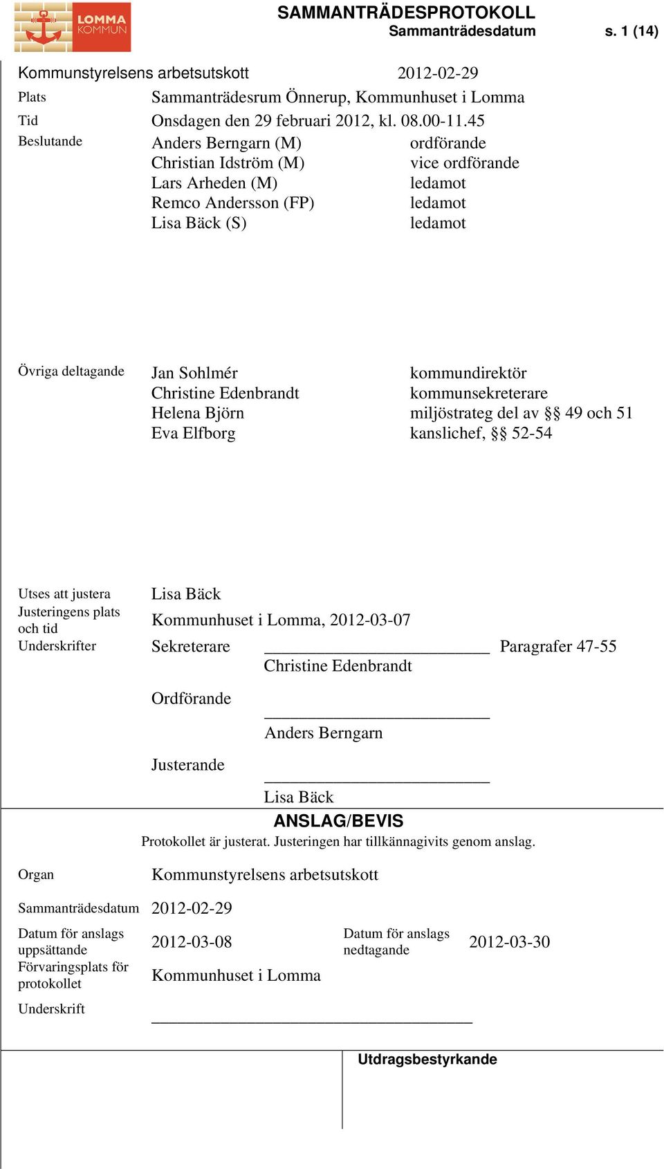 Edenbrandt Helena Björn Eva Elfborg kommundirektör kommunsekreterare miljöstrateg del av 49 och 51 kanslichef, 52-54 Utses att justera Lisa Bäck Justeringens plats Kommunhuset i Lomma, 2012-03-07 och