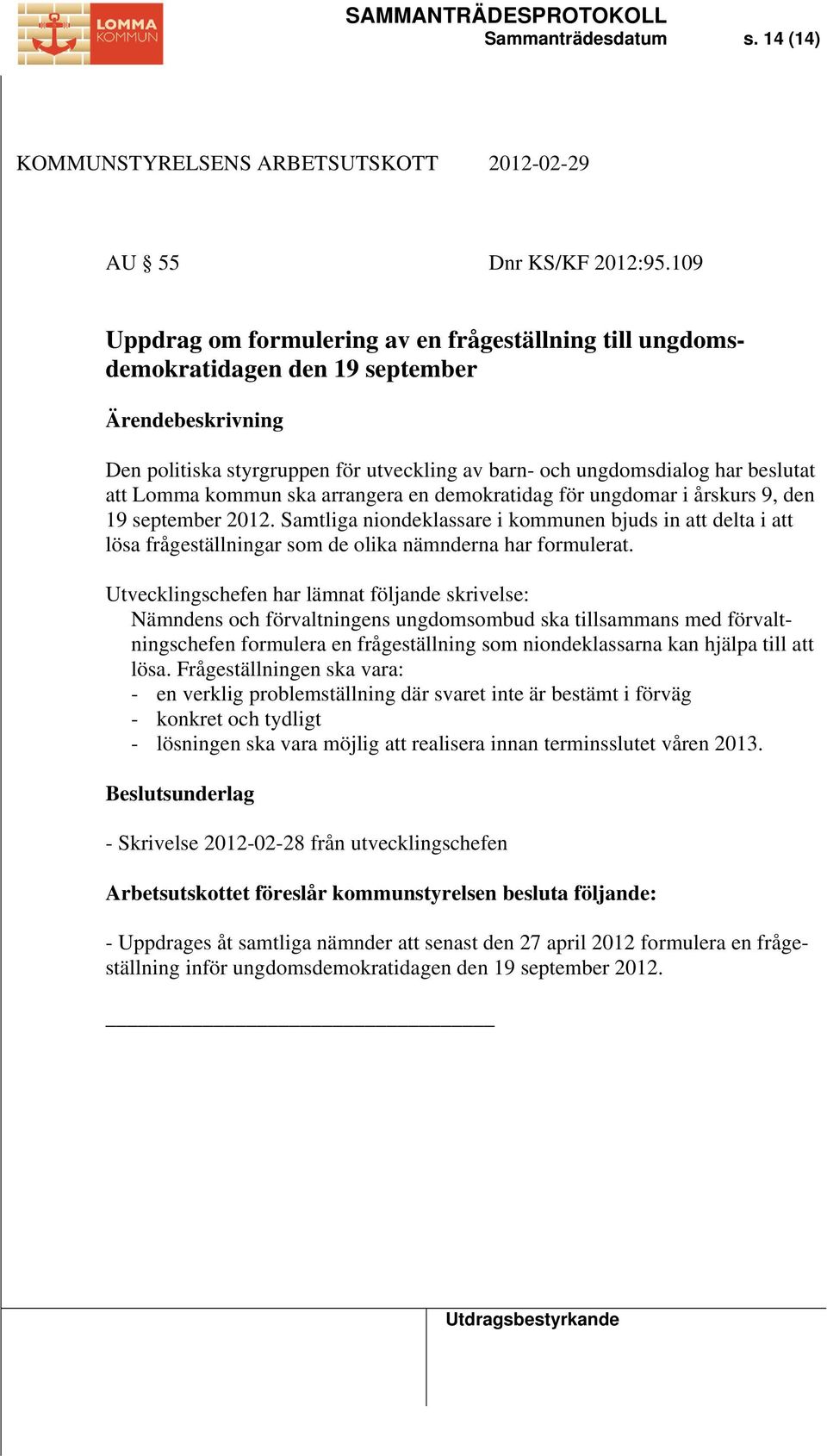 arrangera en demokratidag för ungdomar i årskurs 9, den 19 september 2012. Samtliga niondeklassare i kommunen bjuds in att delta i att lösa frågeställningar som de olika nämnderna har formulerat.