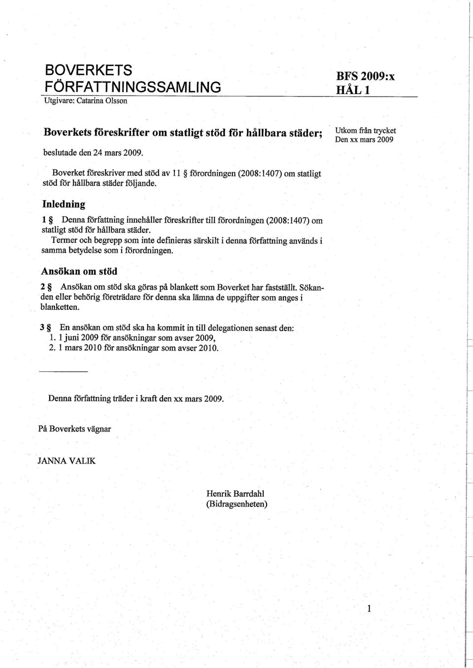 Inledning 1 Denna författning innehåller föreskrifter till förordningen (2008:1407) om statligt stöd för hållbara städer.