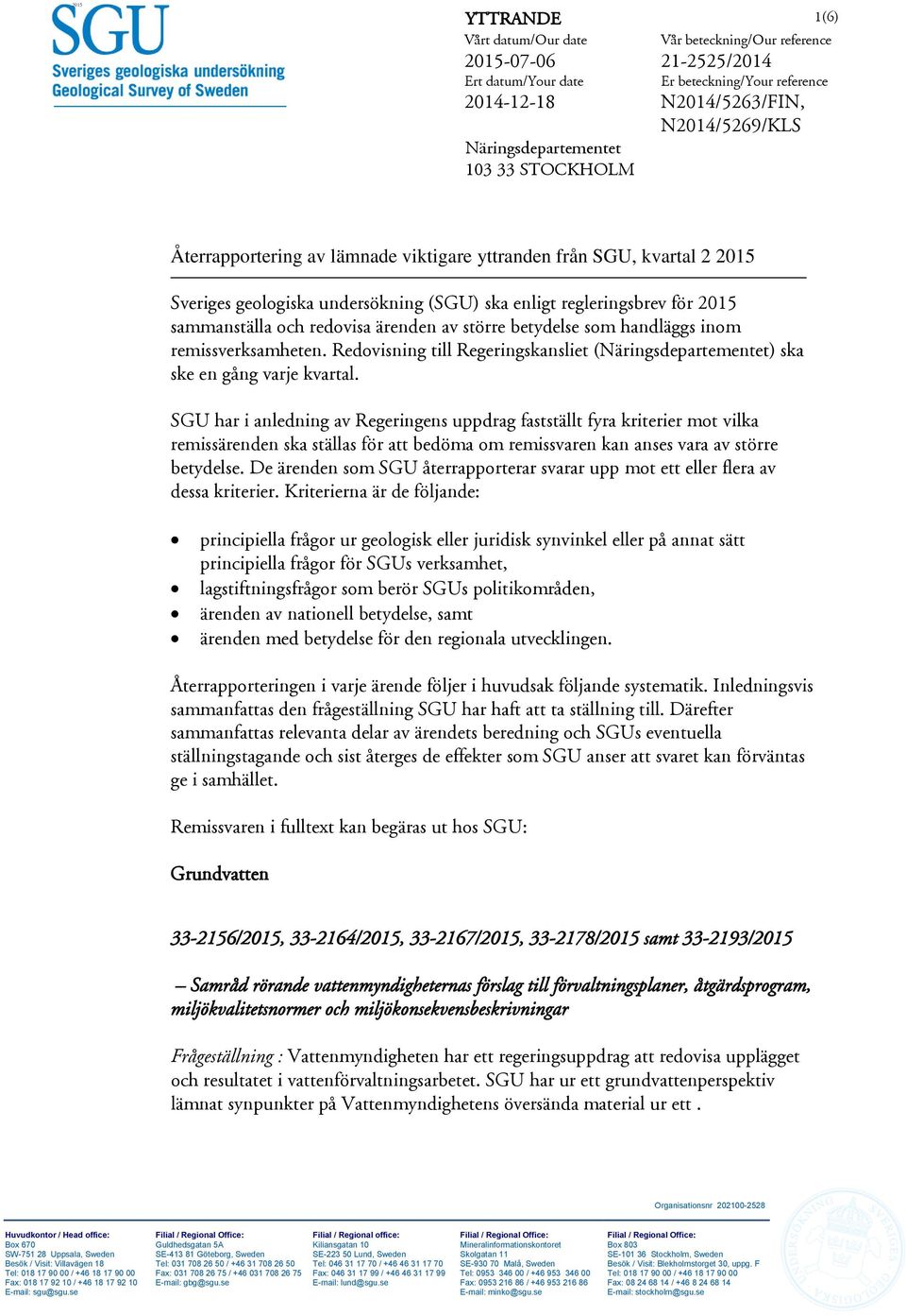 och redovisa ärenden av större betydelse som handläggs inom remissverksamheten. Redovisning till Regeringskansliet (Näringsdepartementet) ska ske en gång varje kvartal.