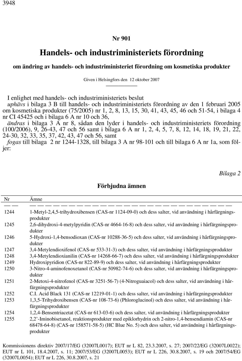 45, 46 och 51-54, i bilaga 4 nr CI 45425 och i bilaga 6 A nr 10 och 36, ändras i bilaga 3 A nr 8, sådan den lyder i handels- och industriministeriets förordning (100/2006), 9, 26-43, 47 och 56 samt i