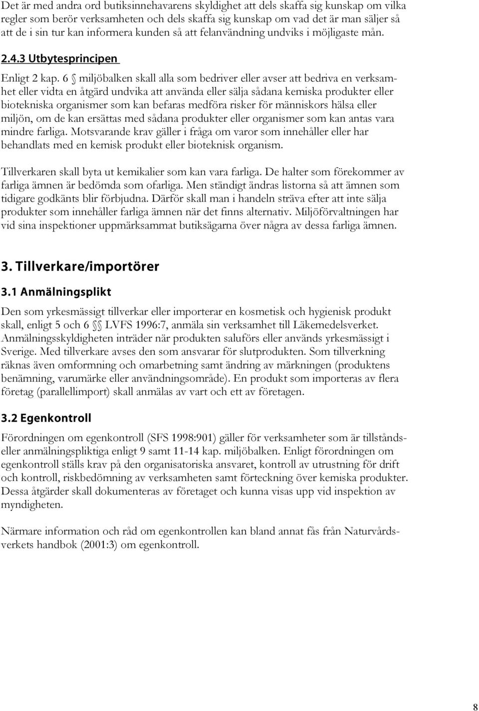 6 miljöbalken skall alla som bedriver eller avser att bedriva en verksamhet eller vidta en åtgärd undvika att använda eller sälja sådana kemiska produkter eller biotekniska organismer som kan befaras