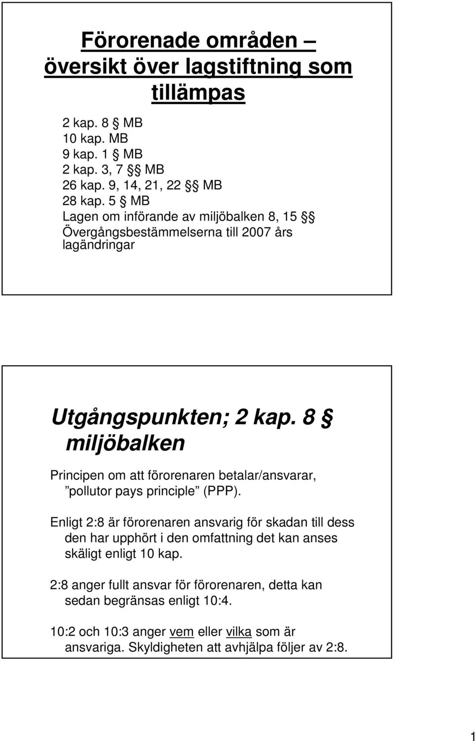 8 miljöbalken Principen om att förorenaren betalar/ansvarar, pollutor pays principle (PPP).