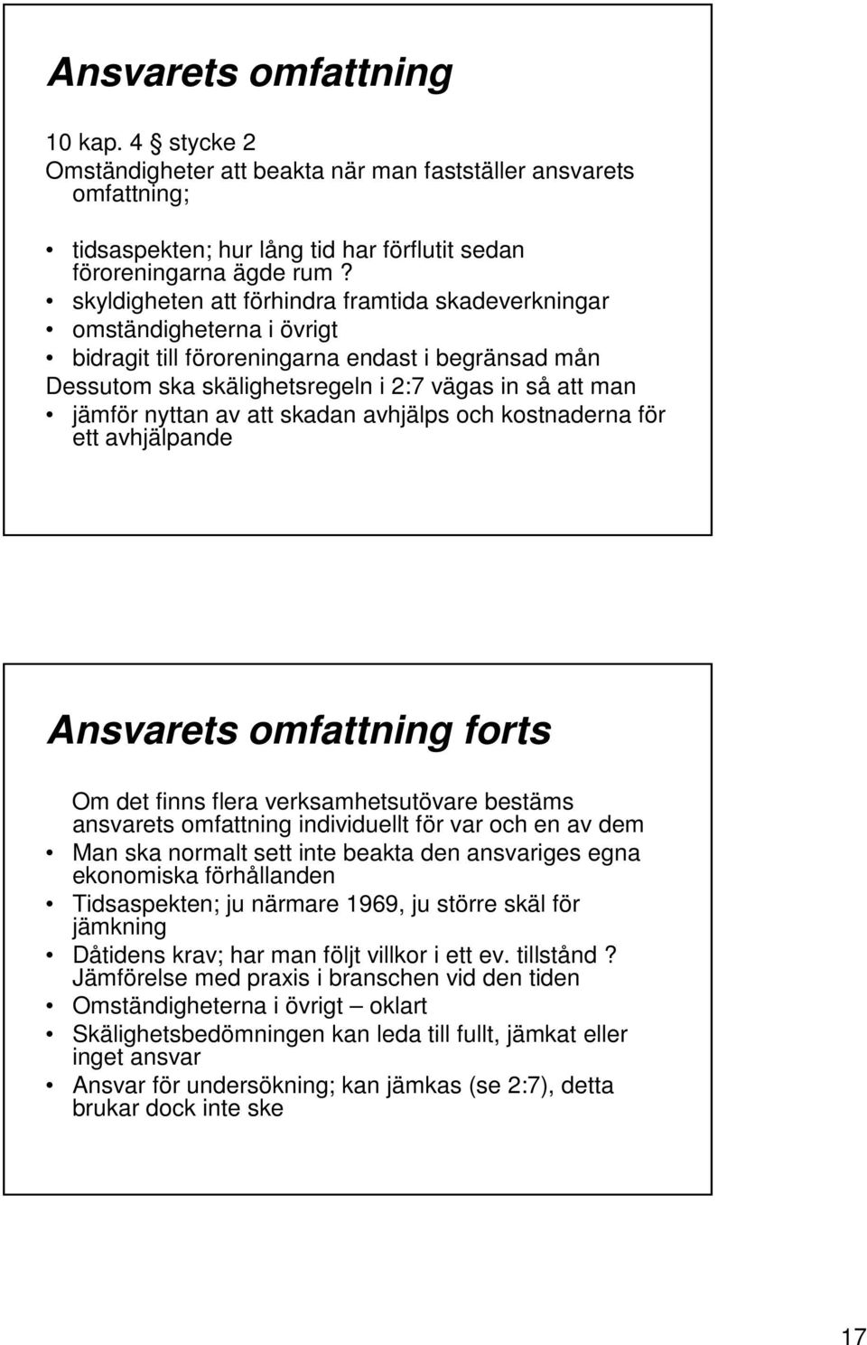 av att skadan avhjälps och kostnaderna för ett avhjälpande Ansvarets omfattning forts Om det finns flera verksamhetsutövare bestäms ansvarets omfattning individuellt för var och en av dem Man ska