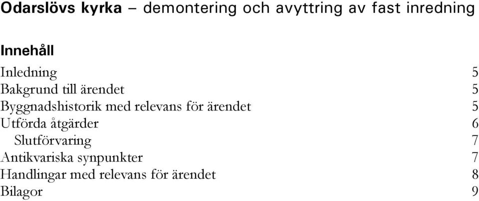 med relevans för ärendet 5 Utförda åtgärder 6 Slutförvaring 7