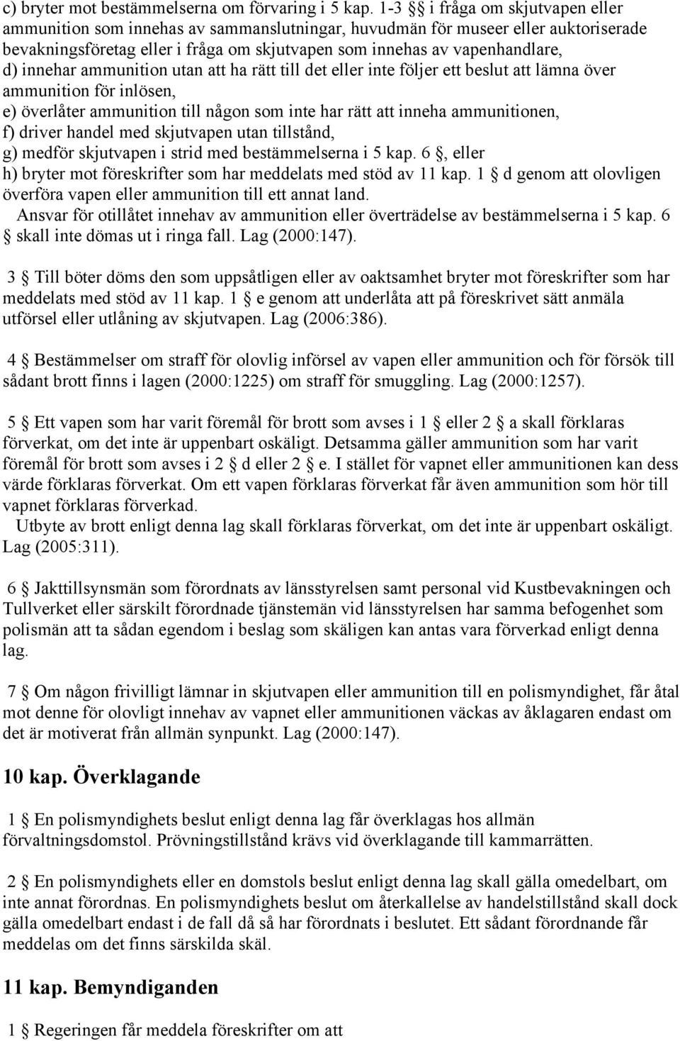 innehar ammunition utan att ha rätt till det eller inte följer ett beslut att lämna över ammunition för inlösen, e) överlåter ammunition till någon som inte har rätt att inneha ammunitionen, f)