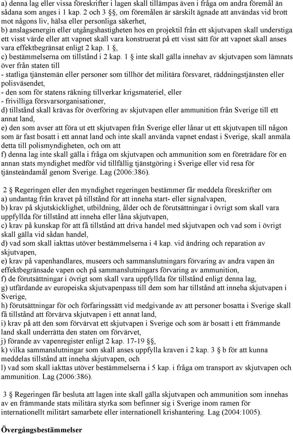 understiga ett visst värde eller att vapnet skall vara konstruerat på ett visst sätt för att vapnet skall anses vara effektbegränsat enligt 2 kap. 1, c) bestämmelserna om tillstånd i 2 kap.