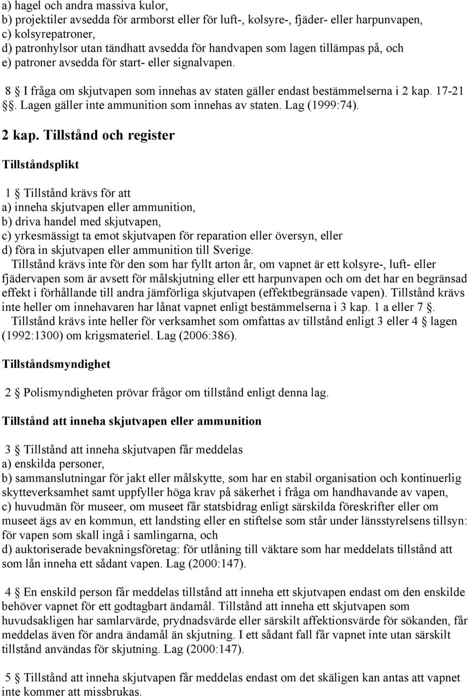 Lagen gäller inte ammunition som innehas av staten. Lag (1999:74). 2 kap.