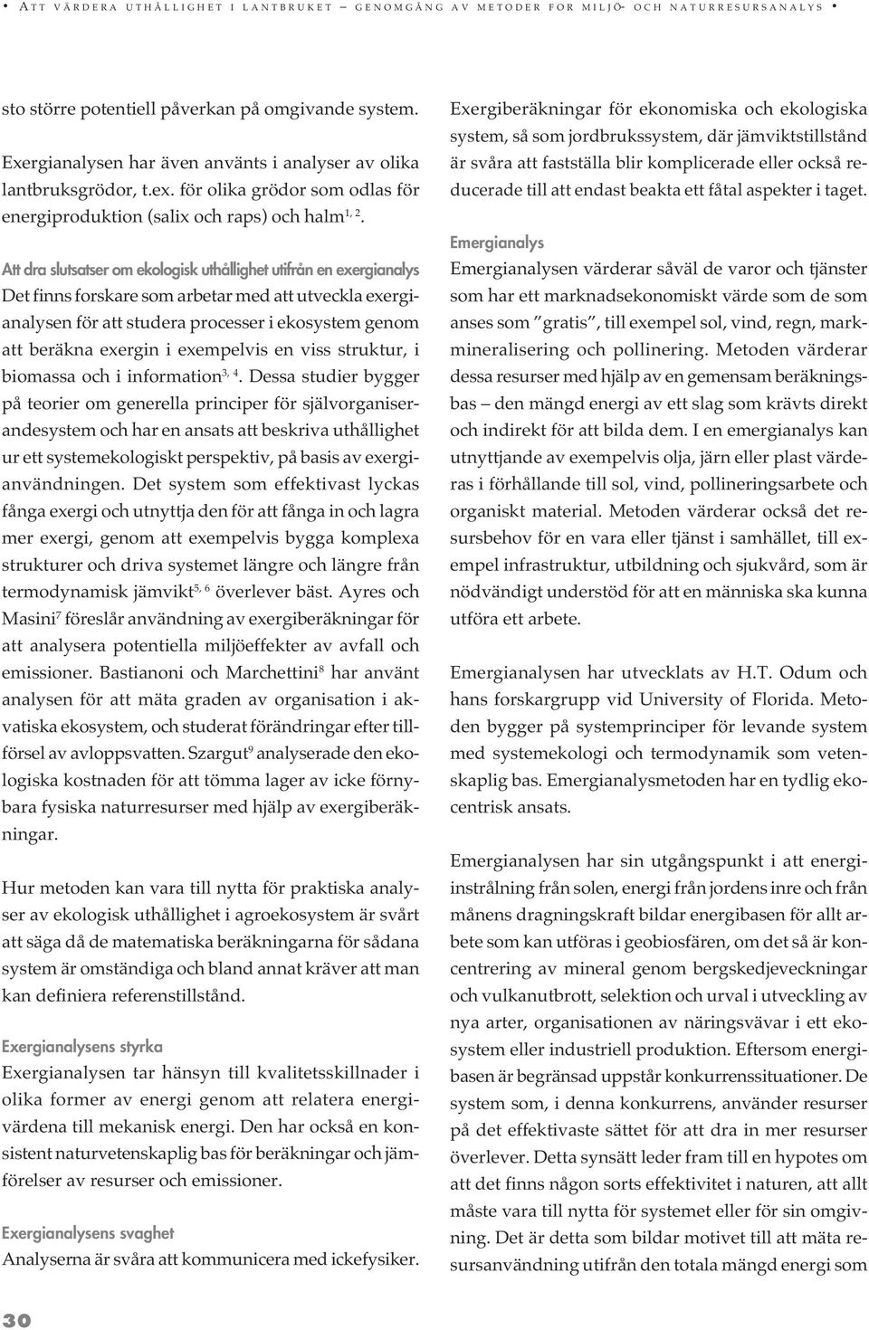 Att dra slutsatser om ekologisk uthållighet utifrån en exergianalys Det finns forskare som arbetar med att utveckla exergianalysen för att studera processer i ekosystem genom att beräkna exergin i