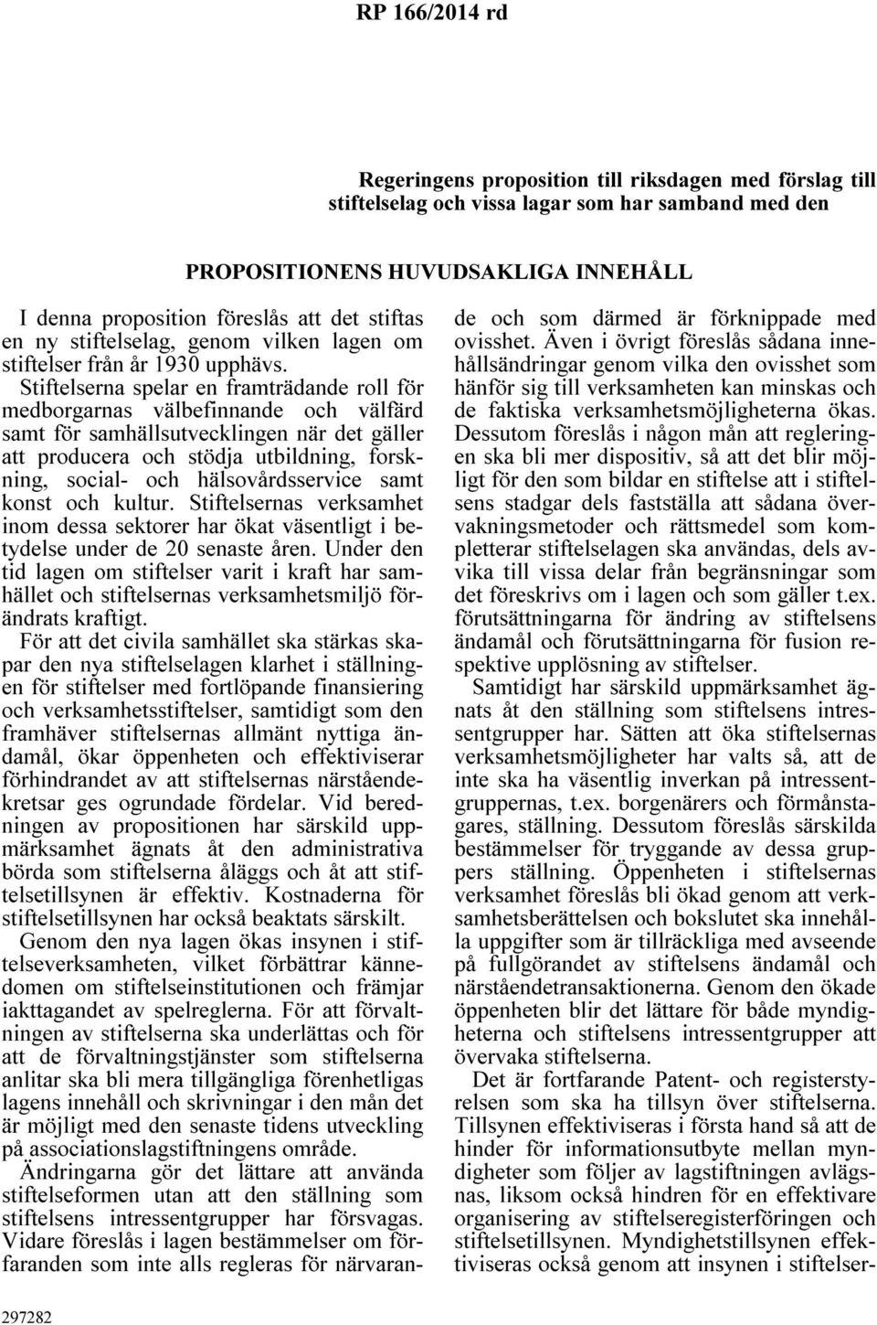 Stiftelserna spelar en framträdande roll för medborgarnas välbefinnande och välfärd samt för samhällsutvecklingen när det gäller att producera och stödja utbildning, forskning, social- och