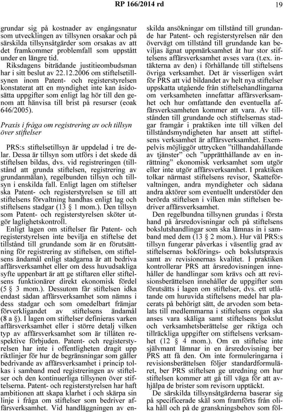 2006 om stiftelsetillsynen inom Patent- och registerstyrelsen konstaterat att en myndighet inte kan åsidosätta uppgifter som enligt lag hör till den genom att hänvisa till brist på resurser (eoak