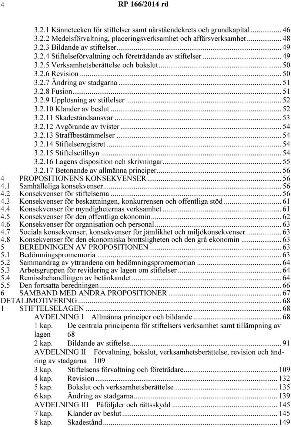 .. 53 3.2.12 Avgörande av tvister... 54 3.2.13 Straffbestämmelser... 54 3.2.14 Stiftelseregistret... 54 3.2.15 Stiftelsetillsyn... 54 3.2.16 Lagens disposition och skrivningar... 55 3.2.17 Betonande av allmänna principer.