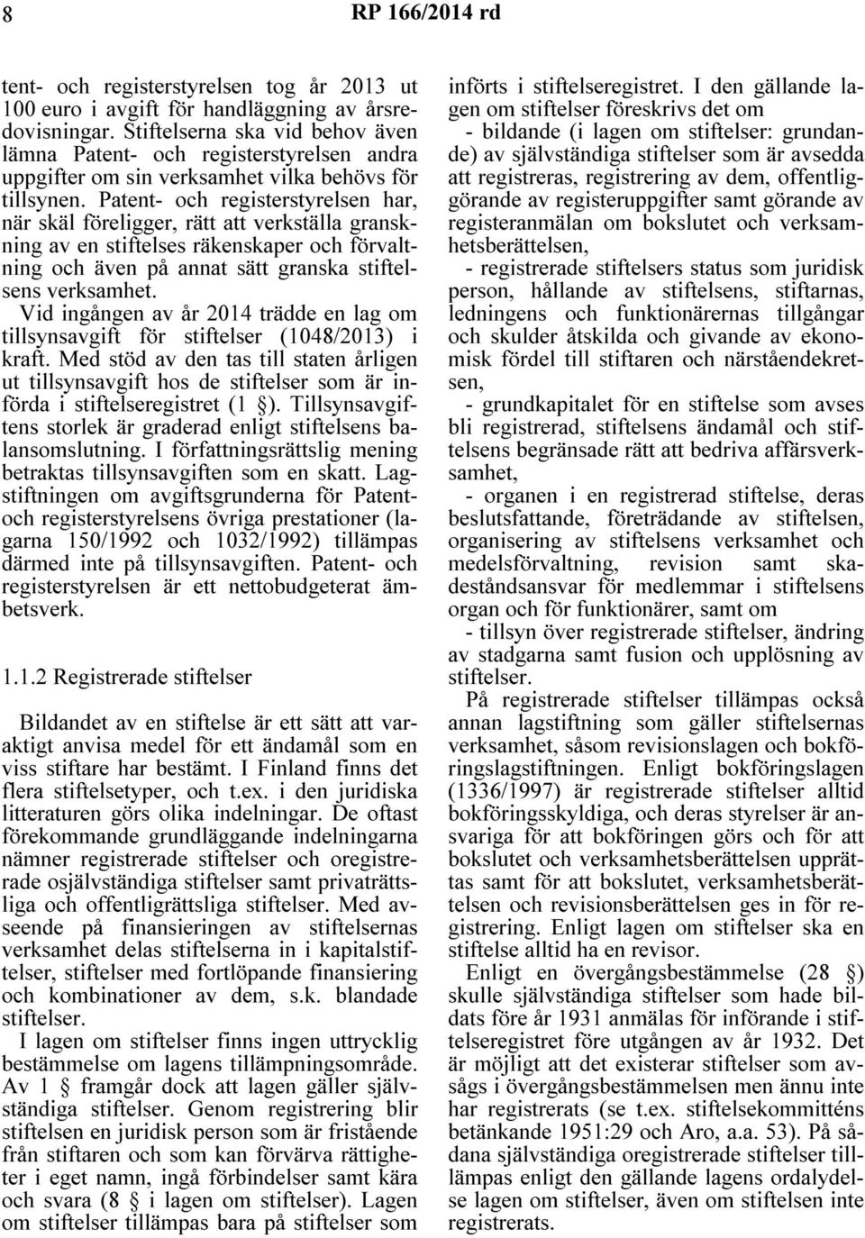 Patent- och registerstyrelsen har, när skäl föreligger, rätt att verkställa granskning av en stiftelses räkenskaper och förvaltning och även på annat sätt granska stiftelsens verksamhet.