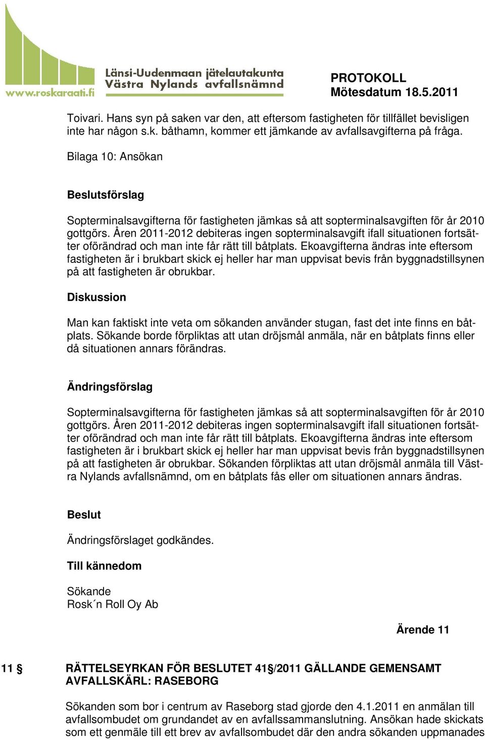 Åren 2011-2012 debiteras ingen sopterminalsavgift ifall situationen fortsätter oförändrad och man inte får rätt till båtplats.