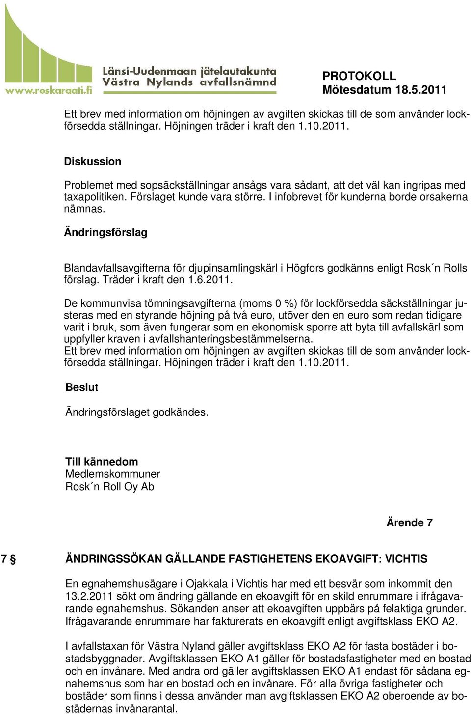 Ändringsförslag Blandavfallsavgifterna för djupinsamlingskärl i Högfors godkänns enligt Rosk n Rolls förslag. Träder i kraft den 1.6.2011.